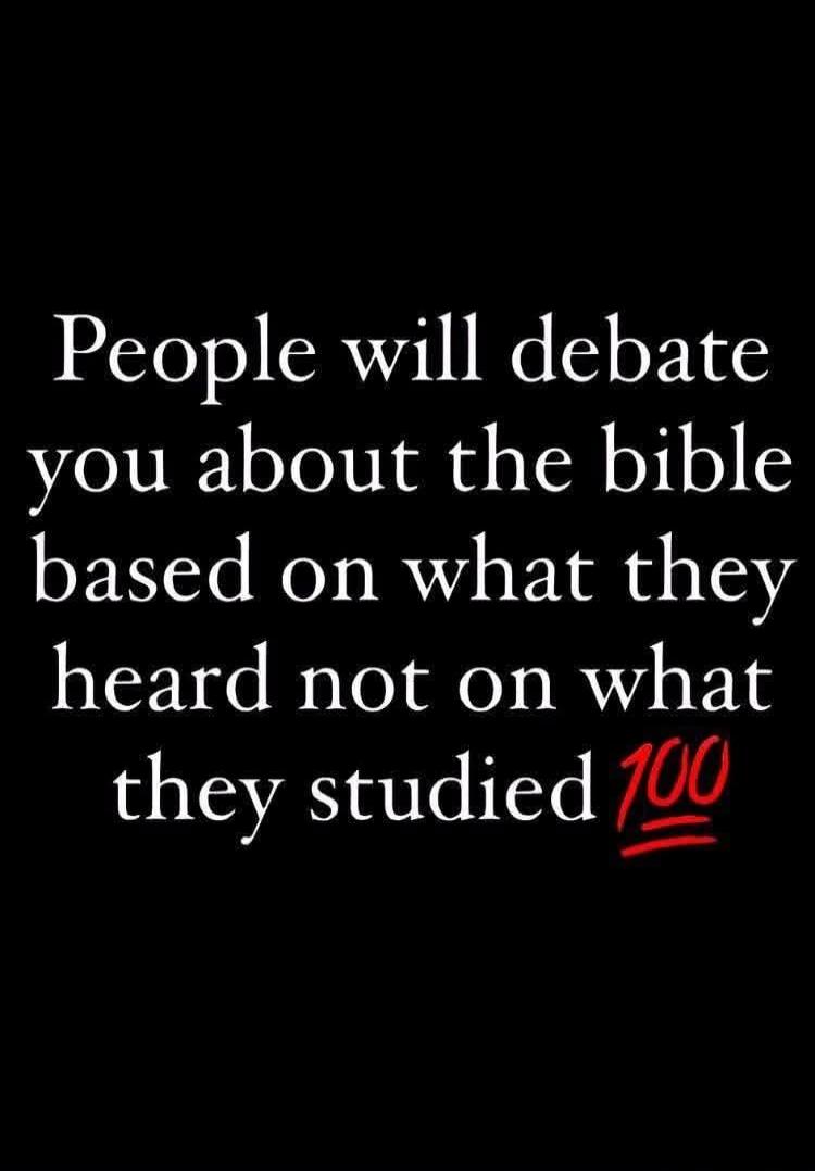People will debate you about the bible based on what they heard not on what they studied 💯