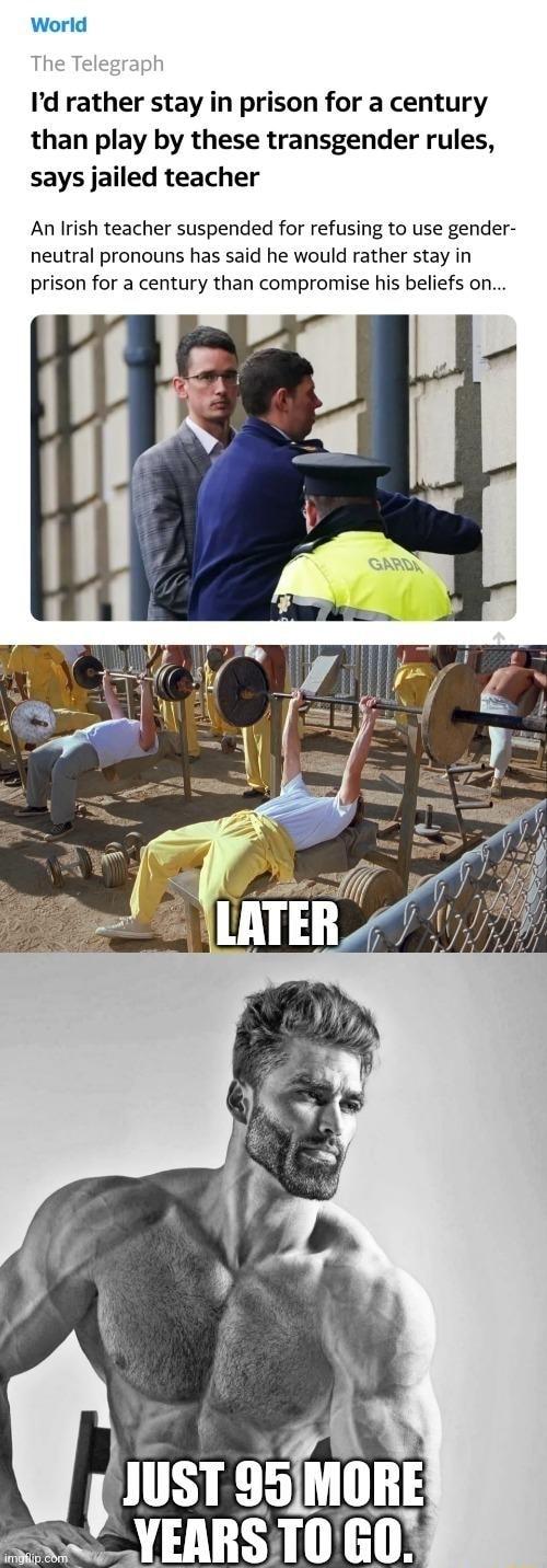 World Id rather stay in prison for a century than play by these transgender rules says jailed teacher An Irish teacher suspended for refusing to use gender neutral pronouns has said he would rather stay in prison for a century than compromise his beliefs on YEARSTO ao