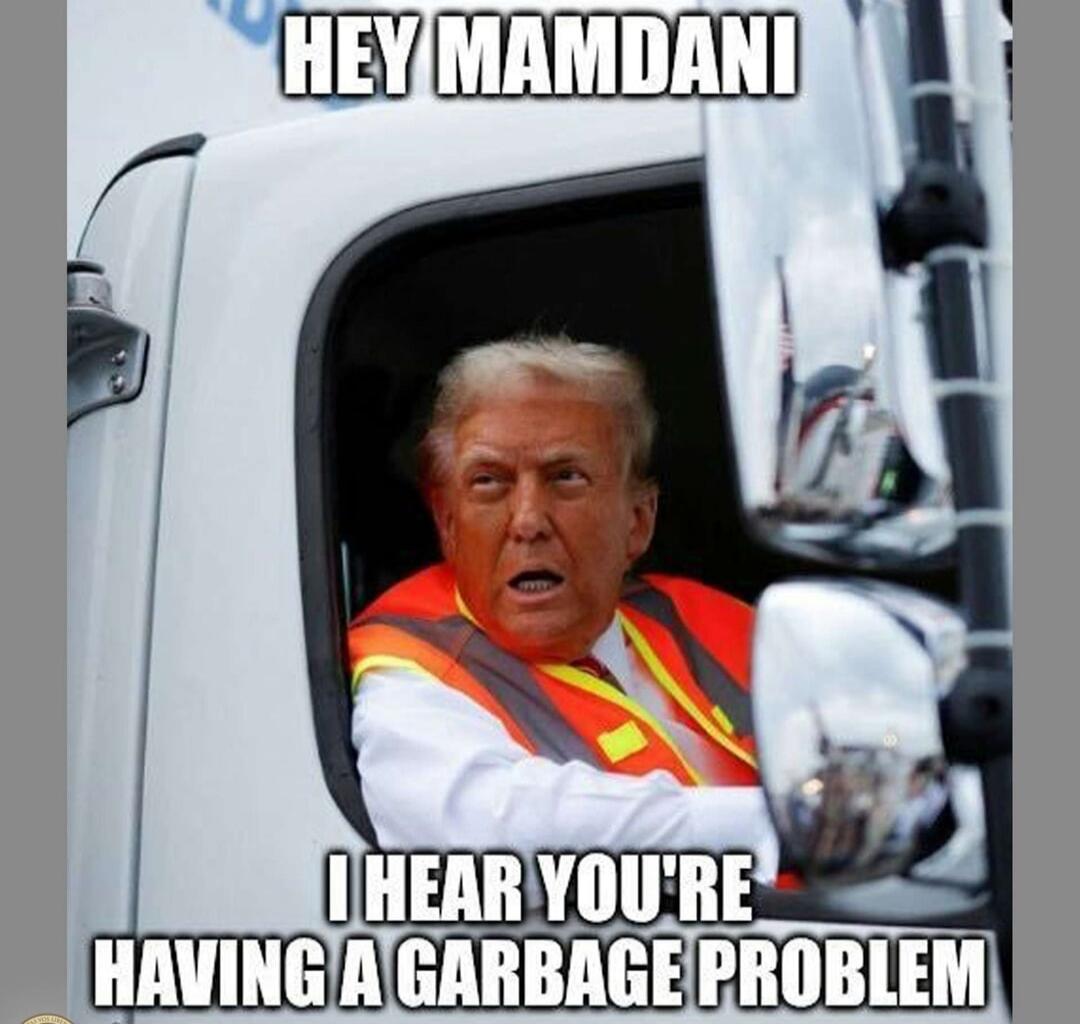 HEY MAMDANI
I HEAR YOU'RE HAVING A GARBAGE PROBLEM