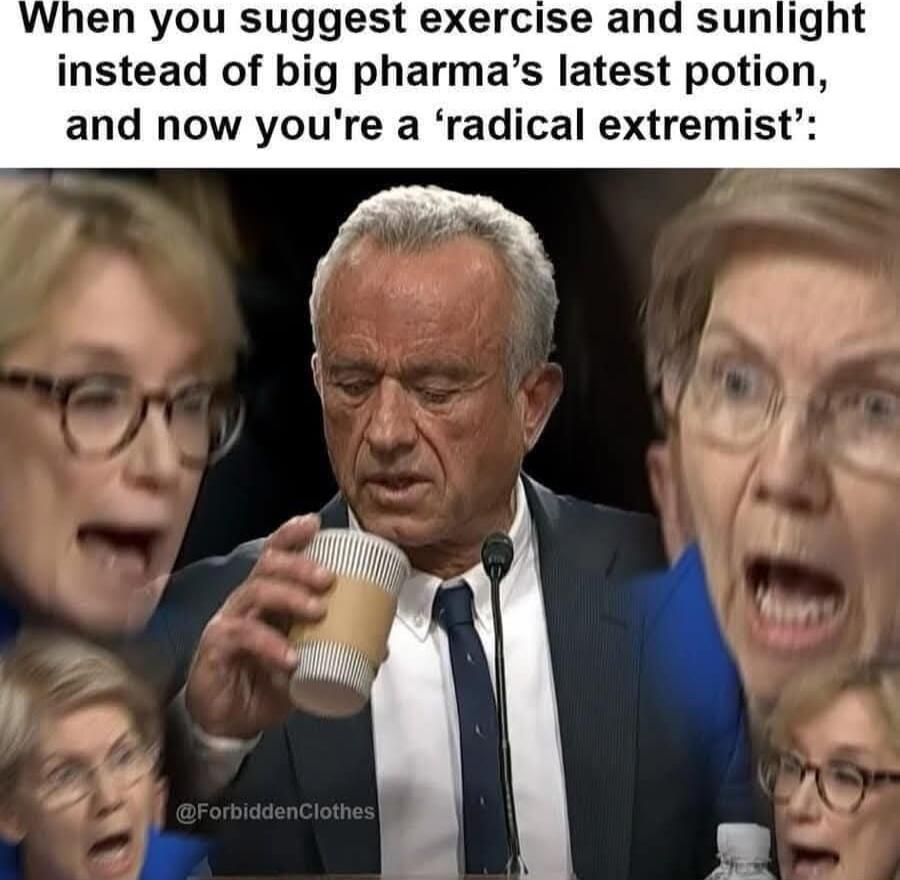 When you suggest exercise and sunlight instead of big pharmas latest potion and now youre a radical extremist