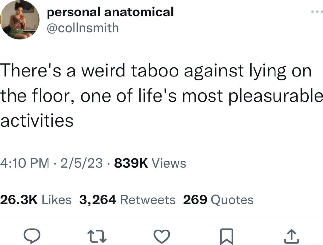 personal anatomical collnsmith Theres a weird taboo against lying on the floor one of lifes most pleasurable activities 410 PM 2523 839K Views 263K Likes 3264 Retweets 269 Quotes Q 2 Q I