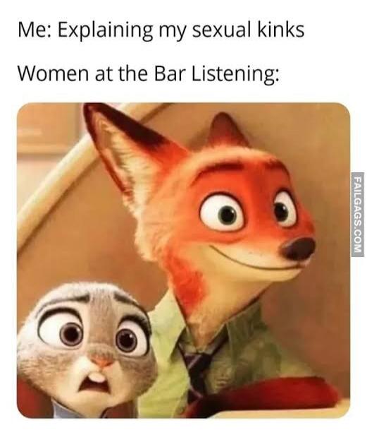 Me: Explaining my sexual kinks
Women at the Bar Listening: