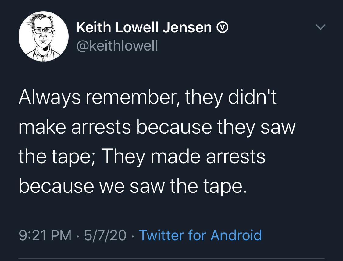 G R NV IR I K O keithlowell Always remember they didnt NELCEE IS o ST N R g SVASE W the tape They made arrests because we saw the tape 921 PM 5720 Twitter for Android