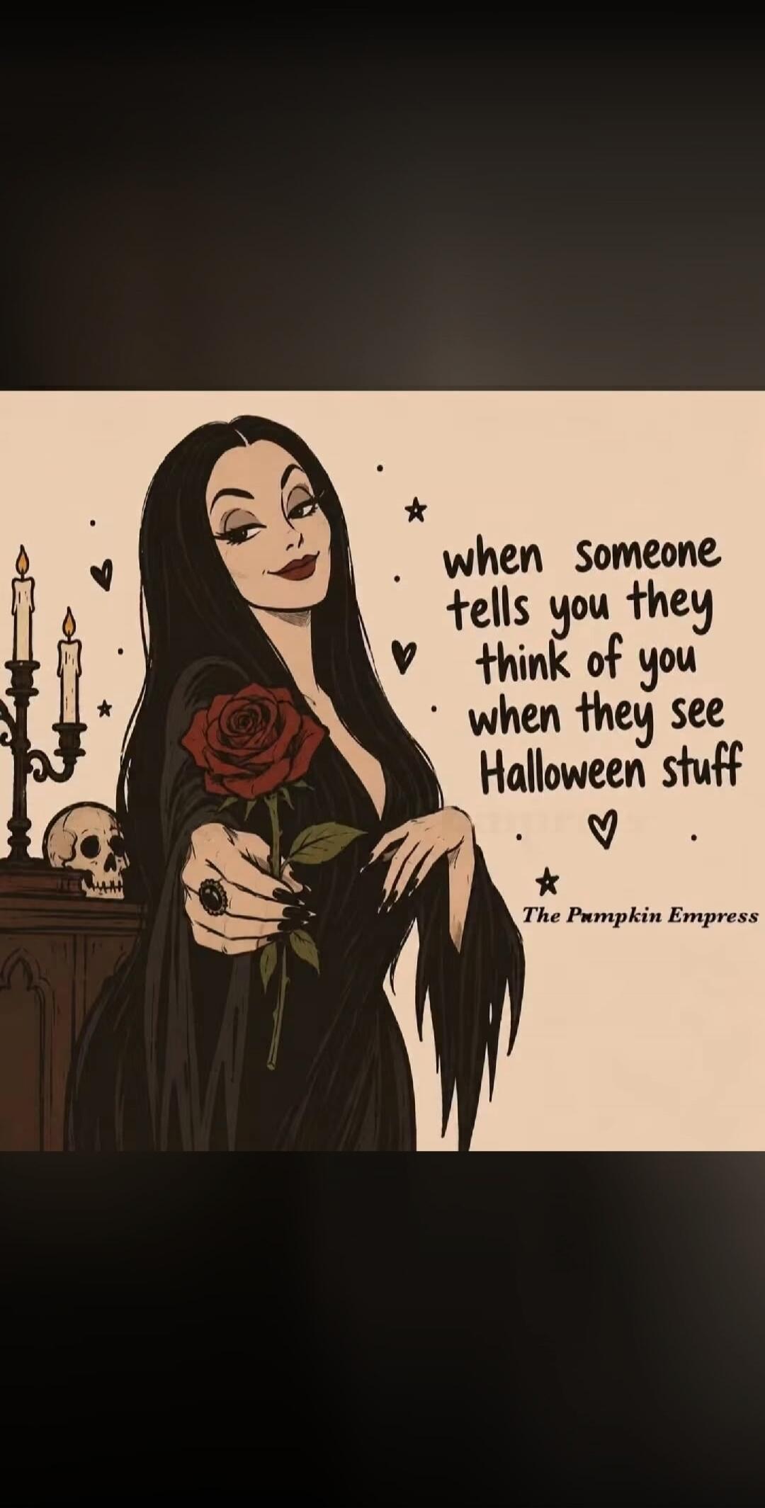 when someone tells you they think of you when they see Halloween stuff The Pumpkin Empress