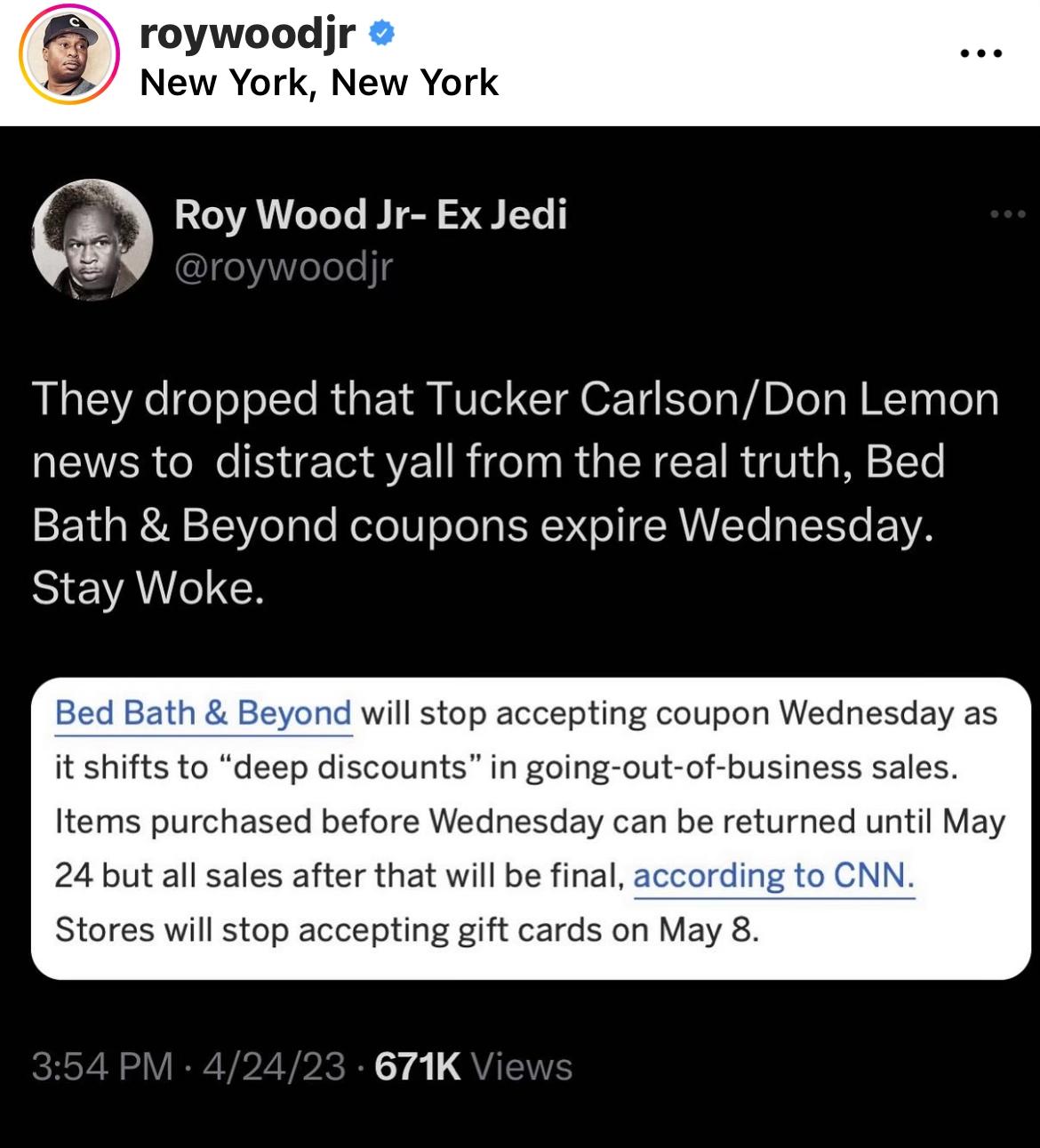 New York a Roy Wood Jr Ex Jedi They dropped that Tucker CarlsonDon Lemon news to distract yall from the real truth Bed Bath Beyond coupons expire Wednesday SIEANICR Bath Beyond will stop accepting coupon Wednesday as it shifts to deep discounts in going out of bus purchased before Wednesday can be returned until May 24 but all sales after that will be final according to CNN Stores will stop accept