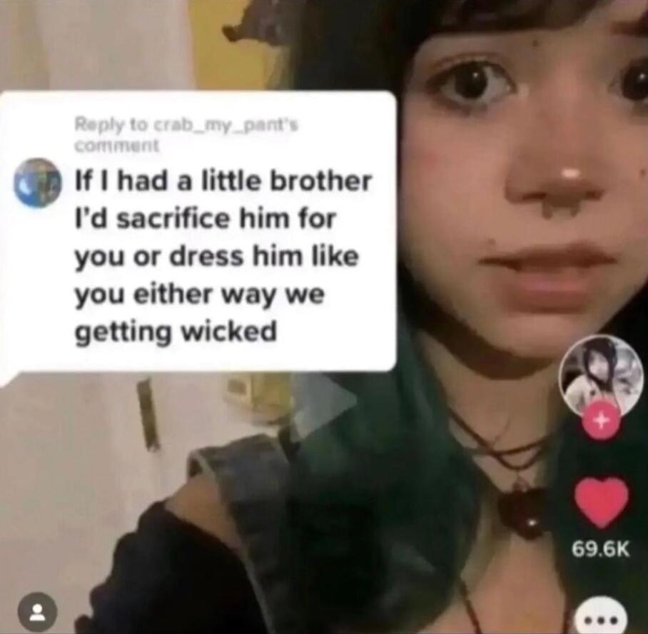 11 had a little brother Id sacrifice him for you or dress him like you either way we getting wicked