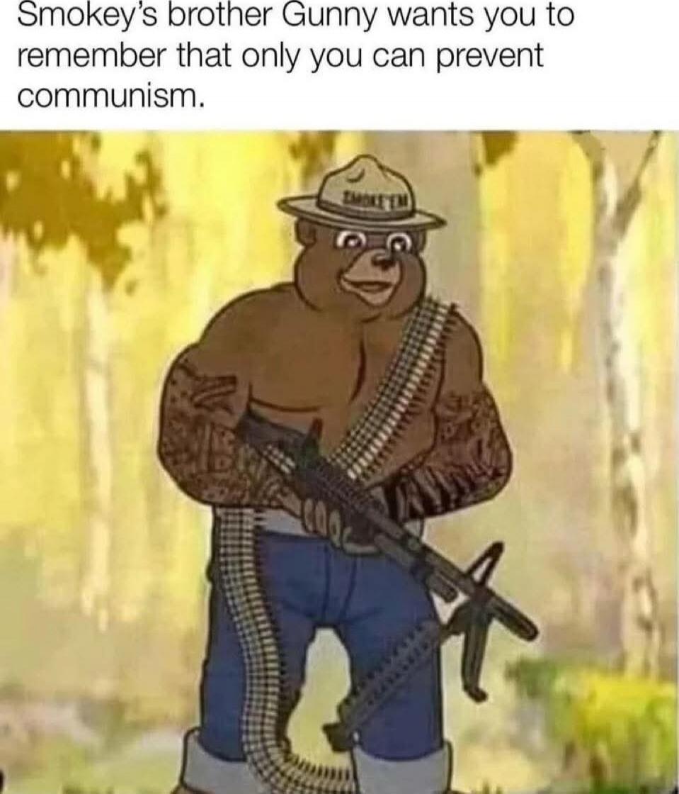 Smokey’s brother Gunny wants you to remember that only you can prevent communism.