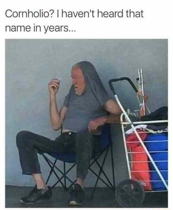 Cornholio havent heard that name in years