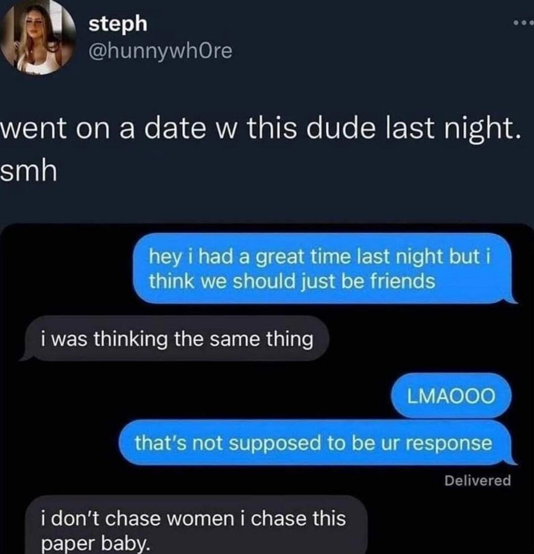 steph hunnywhOre went on a date w this dude last night smh ISR G R GECEN RG Delivered idont chase women i chase this paper baby