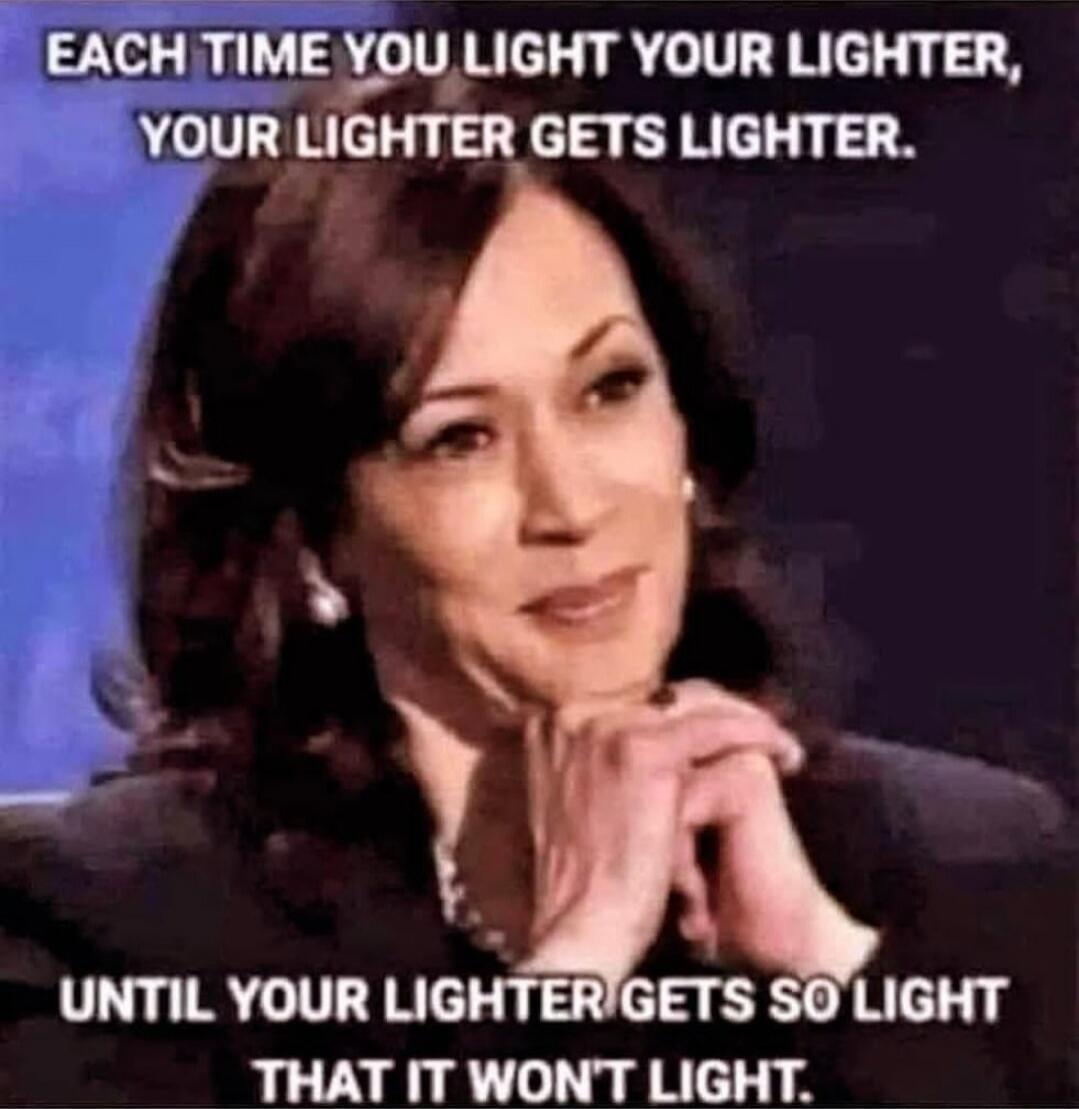 EACH TIME YOU LIGHT YOUR LIGHTER, YOUR LIGHTER GETS LIGHTER. UNTIL YOUR LIGHTER GETS SO LIGHT THAT IT WON'T LIGHT.