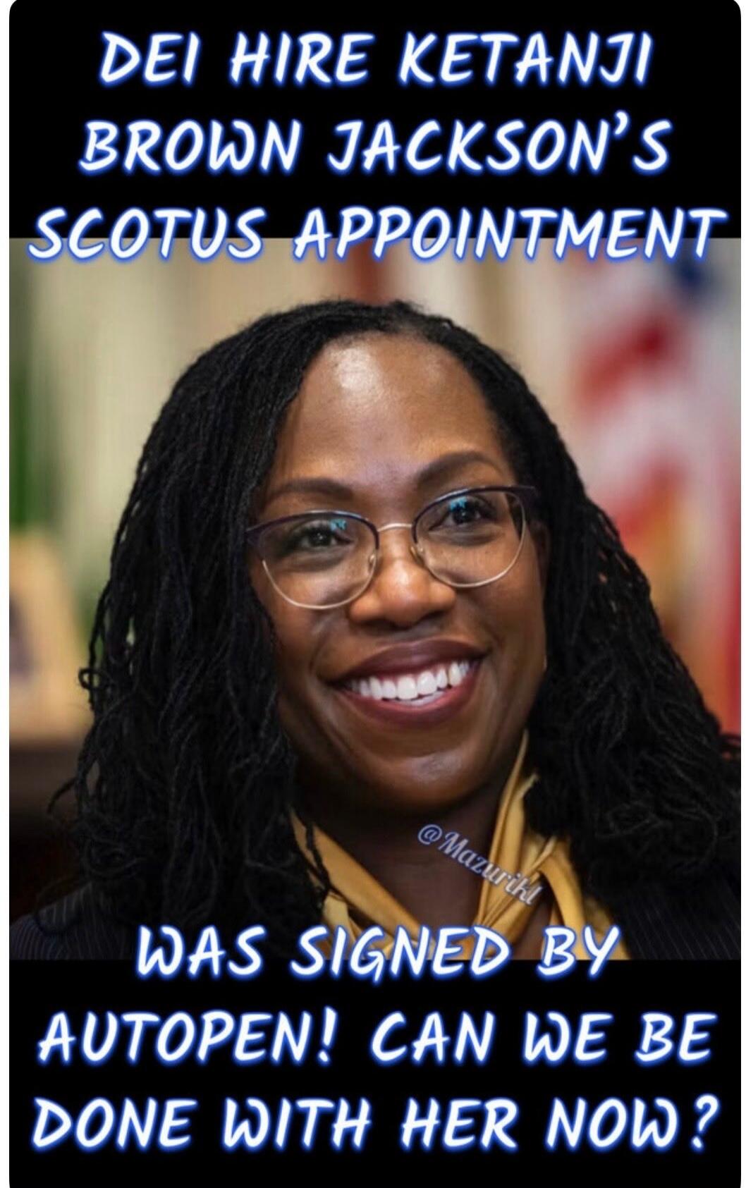 DEI HIRE KETANJI BROWN JACKSON'S SCOTUS APPOINTMENT WAS SIGNED BY AUTOPEN! CAN WE BE DONE WITH HER NOW?