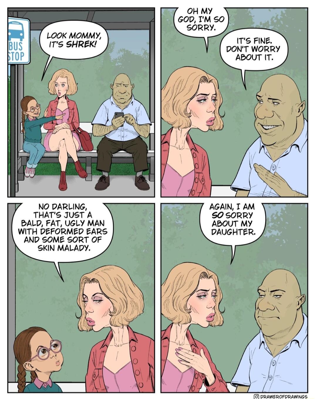 LOOK MOMMY 175 SHREK OH My 600 TM 50 SORRY TS FINE DONT WORRY NO DARLING THATS JUST A BALD FAT UGLY MAN WITH DEFORMED EARS AND SOME SORT OF SKIN MALADY AGAIN T AM S0 SORRY ABOUT MY DAUGHTER