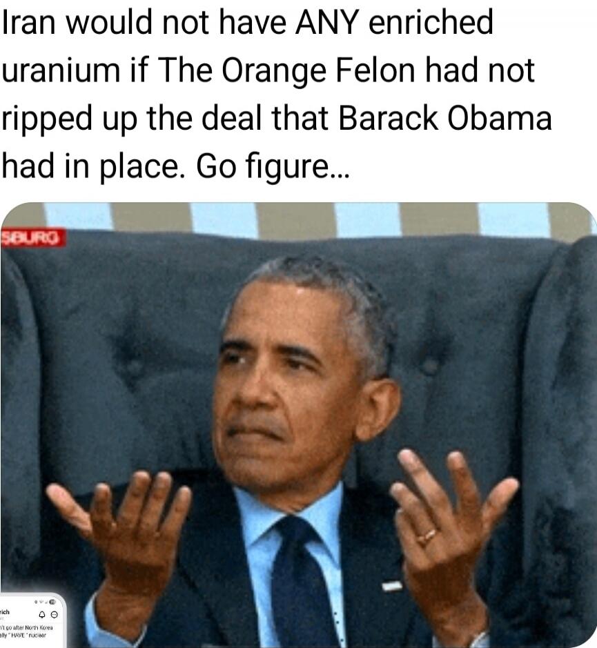 Iran would not have ANY enriched uranium if The Orange Felon had not ripped up the deal that Barack Obama had in place. Go figure...