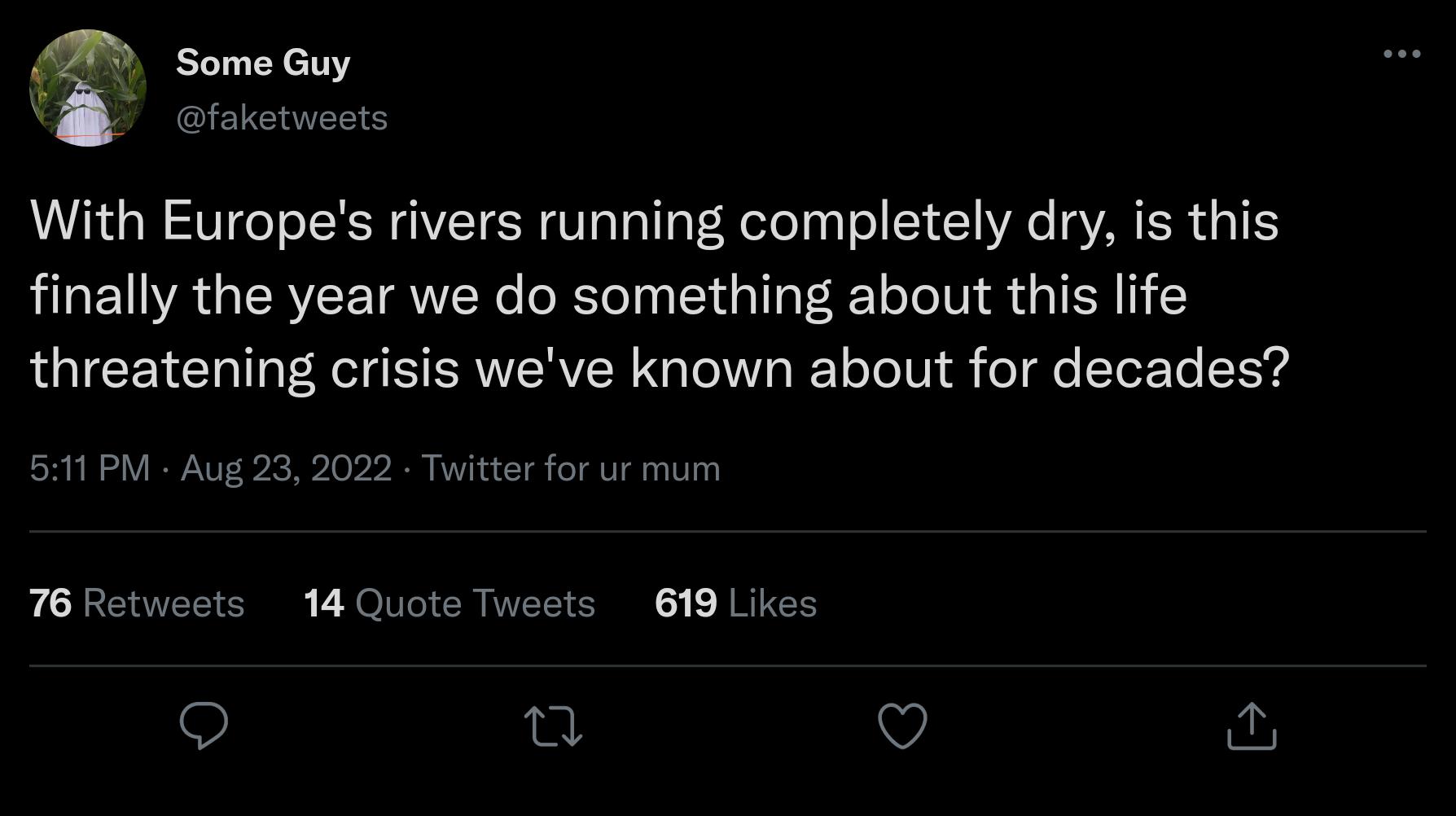 Some Guy sketweets With Europes rivers running completely dry is this finally the year we do something about this life threatening crisis weve known about for decades 511PM Aug 23 Twitter for ur mum 76 s 14 Quote Tweets 619 Likes Q jul