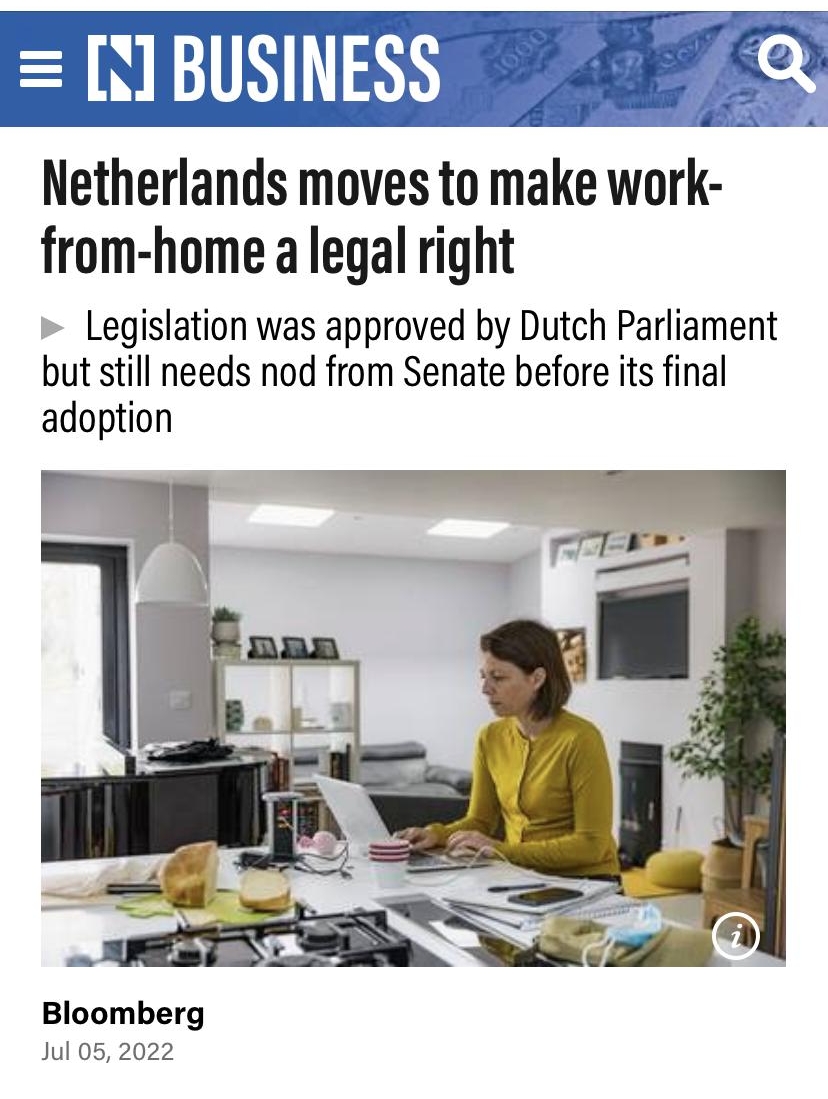 2235 wlc thenationalnewscom U NN IR Netherlands moves to make work from home a legal right Legislation was approved by Dutch Parliament but still needs nod from Senate before its final adoption Bloomberg Jul 052022 Beta V0 Powered by automated translation NOWE
