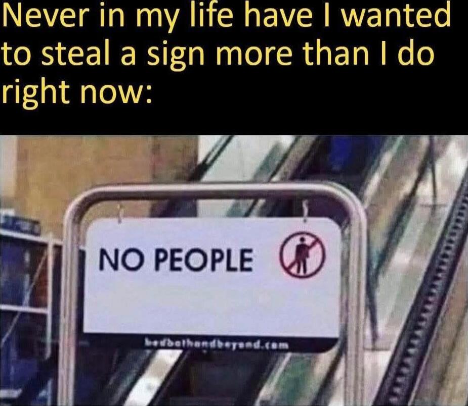 Never in my life have I wanted to steal a sign more than I do right now:

NO PEOPLE