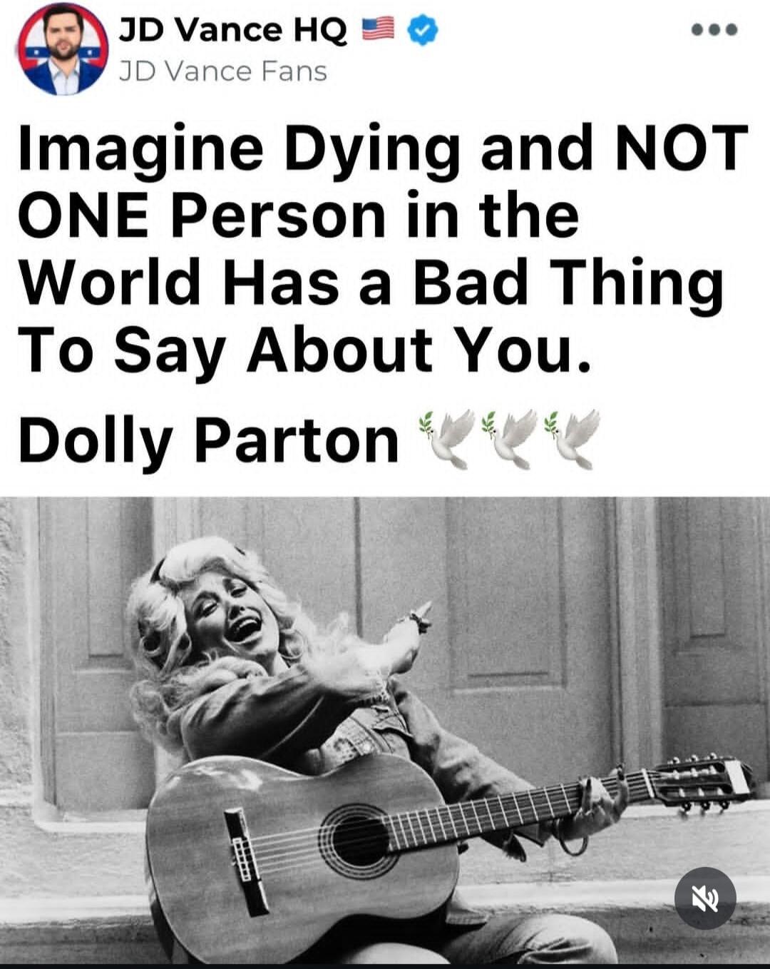 JD Vance HQ JD Vance Fans Imagine Dying and NOT ONE Person in the World Has a Bad Thing To Say About You. Dolly Parton
