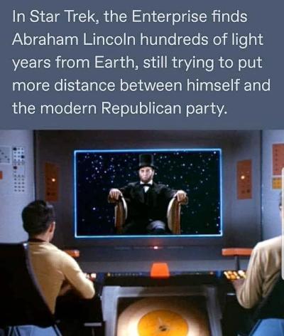 In Star Trek the Enterprise finds Abraham Lincoln hundreds of light years from Earth still trying to put more distance between himself and the modern Republican party