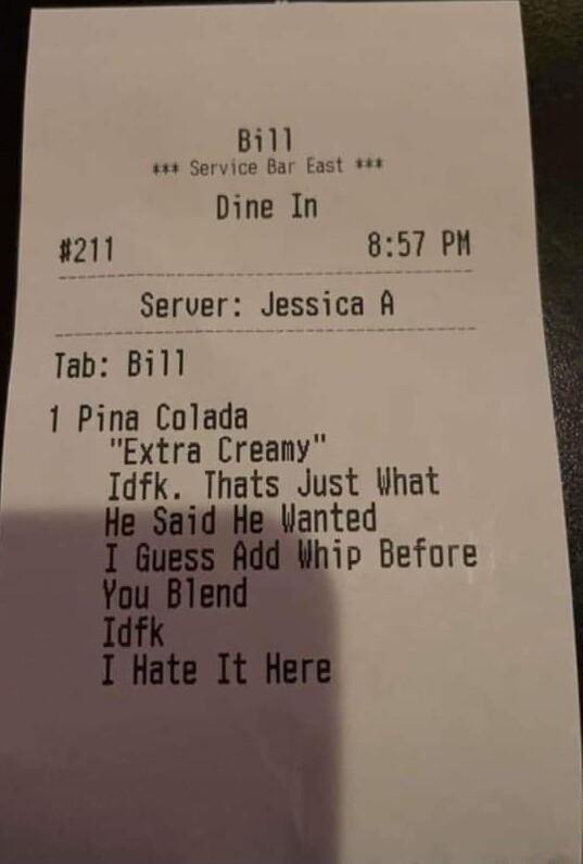 Bill 4n4 Service Bar Fast o Dine In w211 857 PM Server Jessica A Tab Bill 1 Pina Colada Extra Creany Idfk Thats Just What anted ip Before