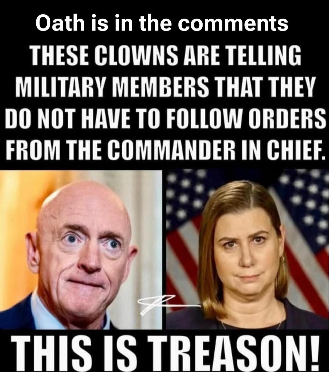 Oath is in the comments THESE CLOWNS ARE TELLING MILITARY MEMBERS THAT THEY DO NOT HAVE TO FOLLOW ORDERS FROM THE COMMANDER IN CHIEF. THIS IS TREASON!