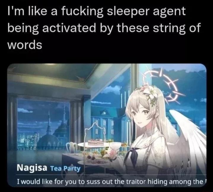 Im like a fucking sleeper agent being activated by these string of words Nagisa Tea party Iwould like for you to suss out the traitor hiding among the
