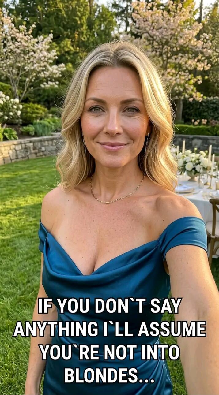 IF YOU DON'T SAY ANYTHING I'LL ASSUME YOU'RE NOT INTO BLONDES...