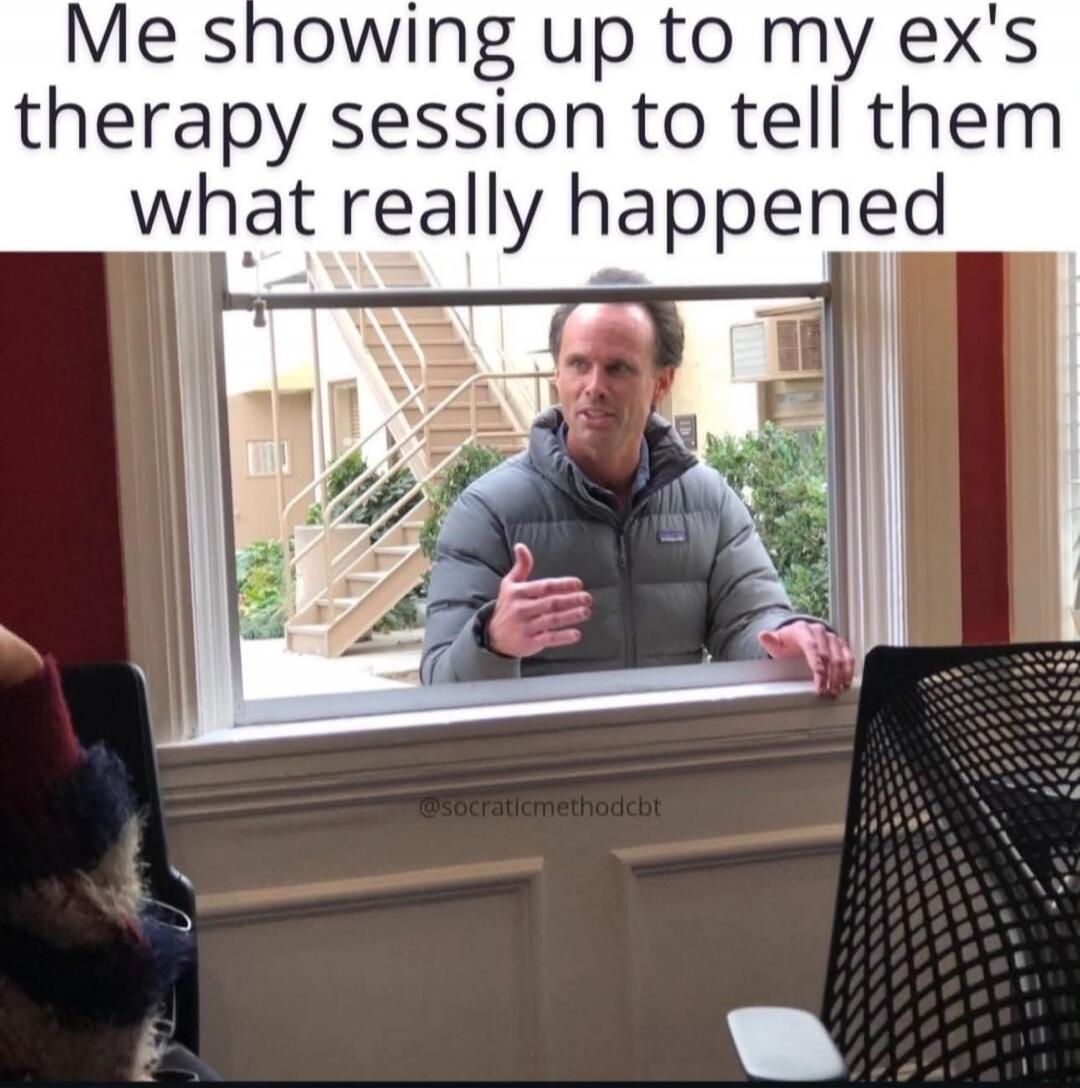 Me showing up to my ex's therapy session to tell them what really happened