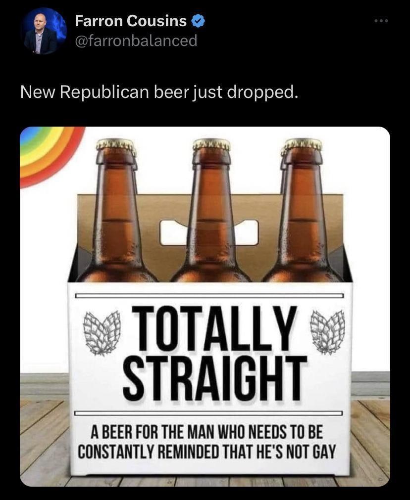 Farron Cousins New Republican beer just dropped TOTALLY STRAIGHT A BEER FOR THE MAN WHO NEEDS T0 BE CONSTANTLY REMINDED THAT HES NOT GAY