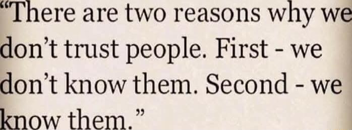 There are two reasons why we dont trust people First we dont know them Second we know them