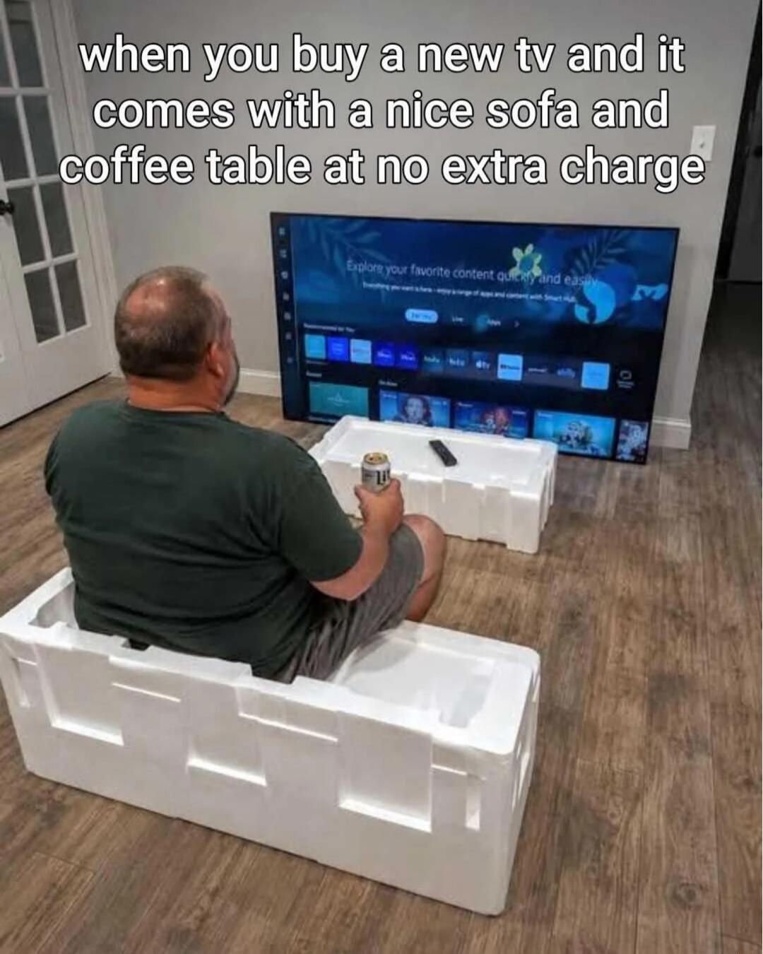 when you buy a new tv and it comes with a nice sofa and coffee table at no extra charge