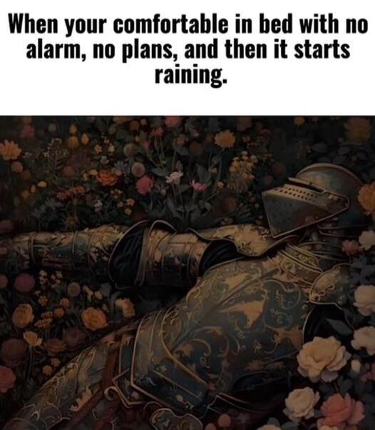 When your comfortable in bed with no alarm no plans and then it starts raining