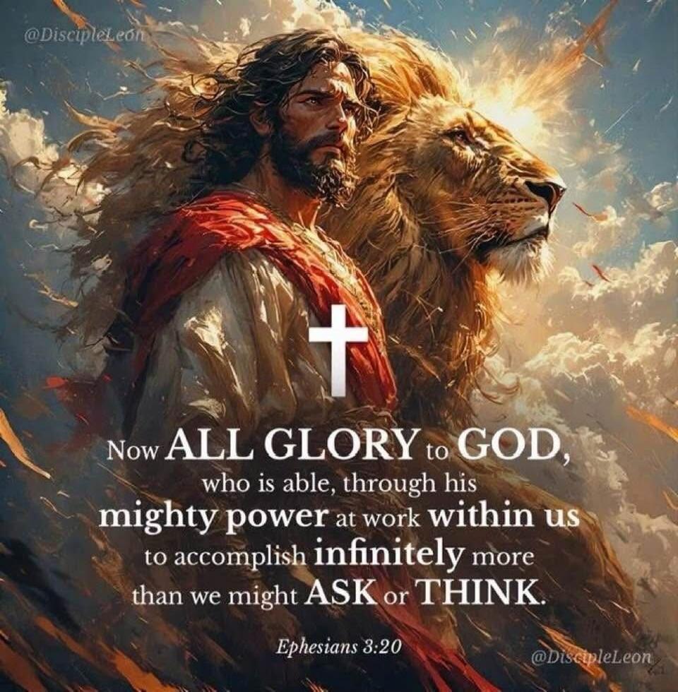 Now ALL GLORY to GOD, who is able, through his mighty power at work within us to accomplish infinitely more than we might ASK or THINK. Ephesians 3:20 @DiscipleLeon