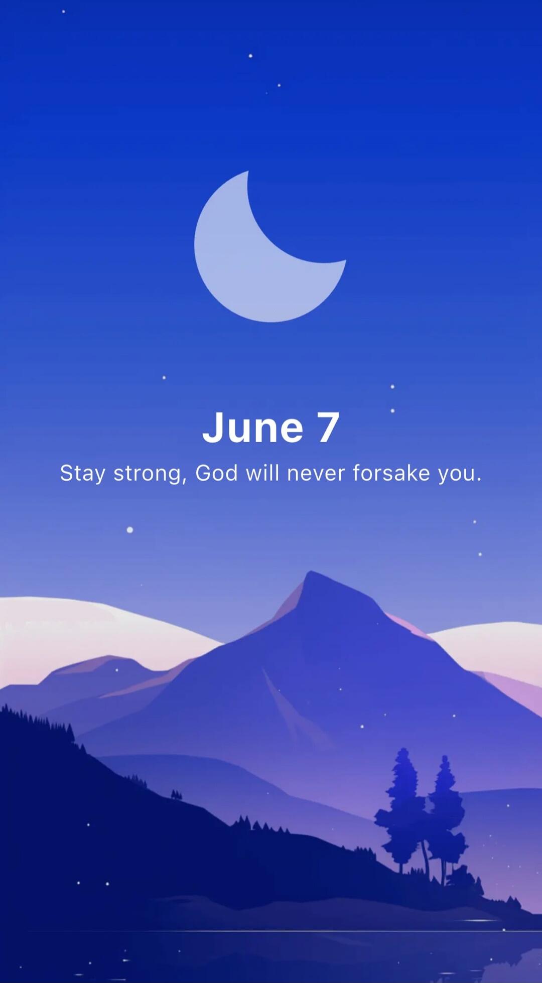 June 7 Stay strong, God will never forsake you.