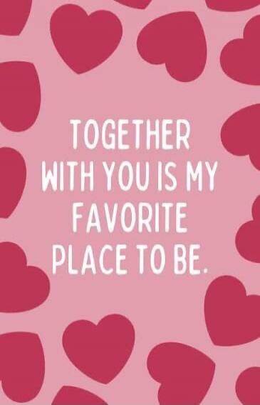 TOGETHER WITH YOU IS MY FAVORITE PLACE TO BE.