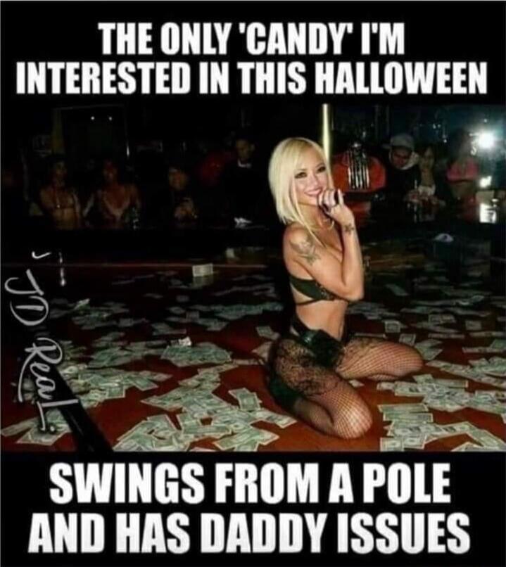 THE ONLY 'CANDY' I'M INTERESTED IN THIS HALLOWEEN SWINGS FROM A POLE AND HAS DADDY ISSUES