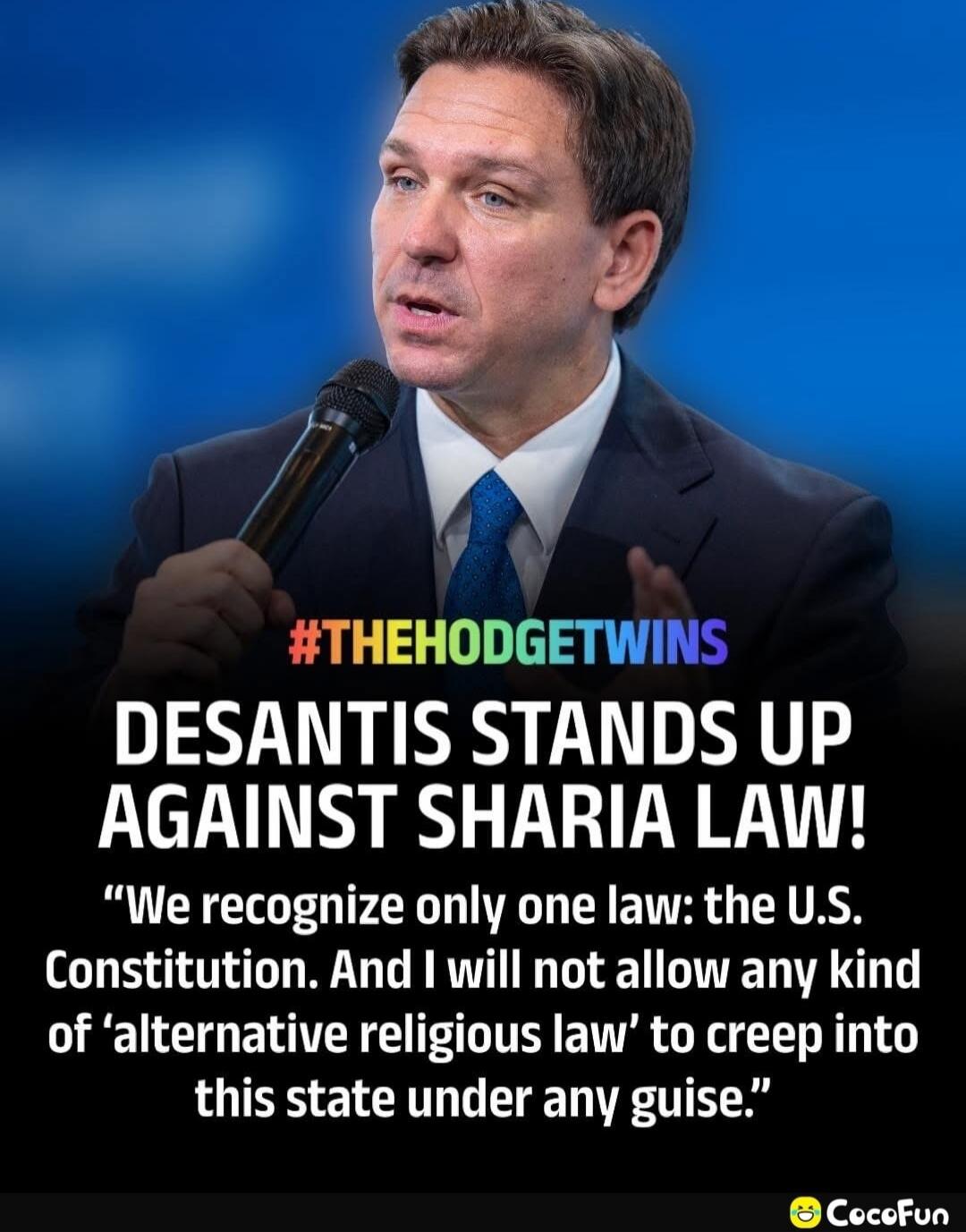 #THEHODGETWINS
DESANTIS STANDS UP AGAINST SHARIA LAW!
“We recognize only one law: the U.S. Constitution. And I will not allow any kind of ‘alternative religious law’ to creep into this state under any guise.”