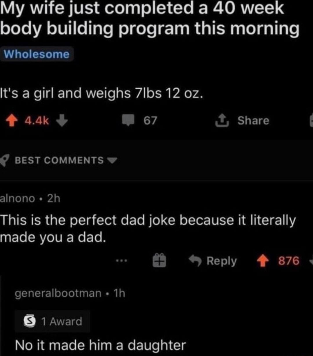 WAV CRVES delelyglel To RULORTTTS Q body building program this morning Wholesome Its a girl and weighs 7Ibs 12 oz 4 a4k L N share BEST COMMENTS w alnono 2h This is the perfect dad joke because it literally UEGERVCITERCELN Reply 4 876 generalbootman Th RPN LR EC RN ERCENH Gl