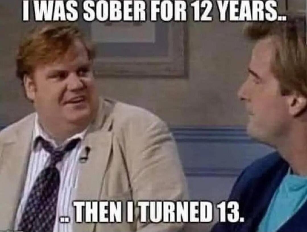 I WAS SOBER FOR 12 YEARS... - THEN I TURNED 13.