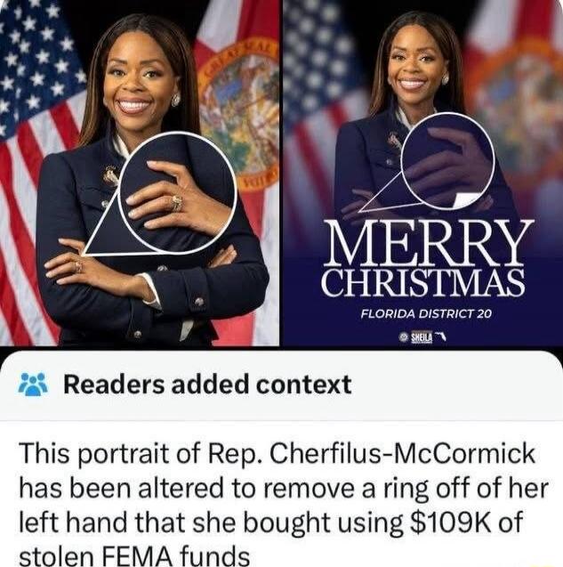 This portrait of Rep. Cherfilus-McCormick has been altered to remove a ring off her left hand that she bought using $109K of stolen FEMA funds
MERRY CHRISTMAS
FLORIDA DISTRICT 20