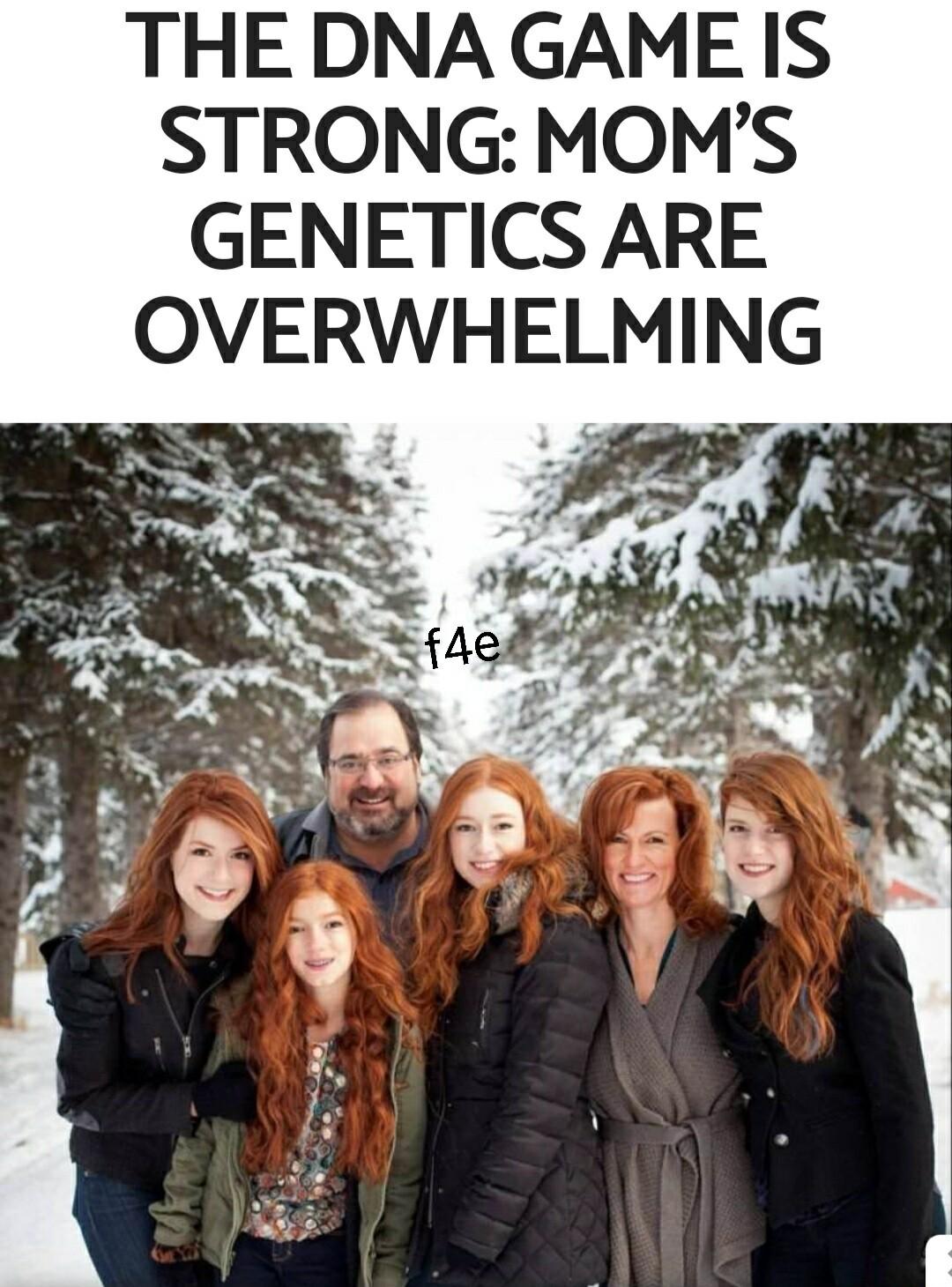 THE DNA GAME IS STRONG MOMS GENETICS ARE OVERWH ELMING