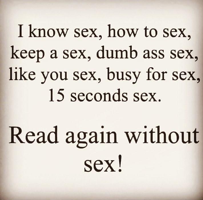 I know sex how to sex keep a sex dumb ass sex like you sex busy for sex 15 seconds sex Read again without sex L r