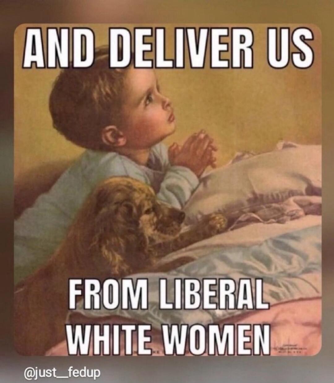 AND DELIVER US FROM LIBERAL WHITE WOMEN