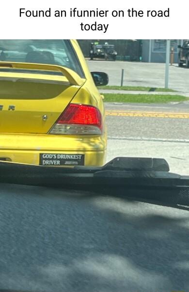 Found an ifunnier on the road GODS DRUNKEST S PRIVER