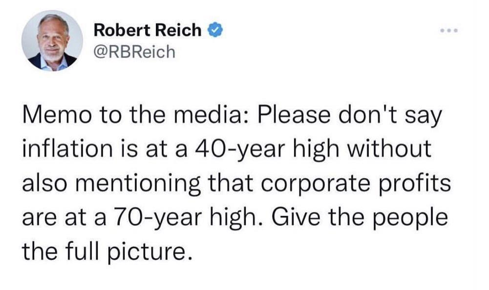Robert Reich RBReich Memo to the media Please dont say inflation is at a 40 year high without also mentioning that corporate profits are at a 70 year high Give the people the full picture