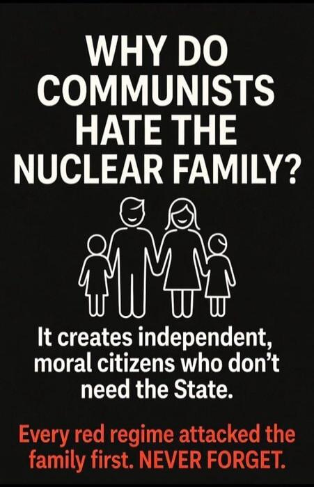 WHY DO COMMUNISTS HATE THE NUCLEAR FAMILY? It creates independent, moral citizens who don't need the State. Every red regime attacked the family first. NEVER FORGET.