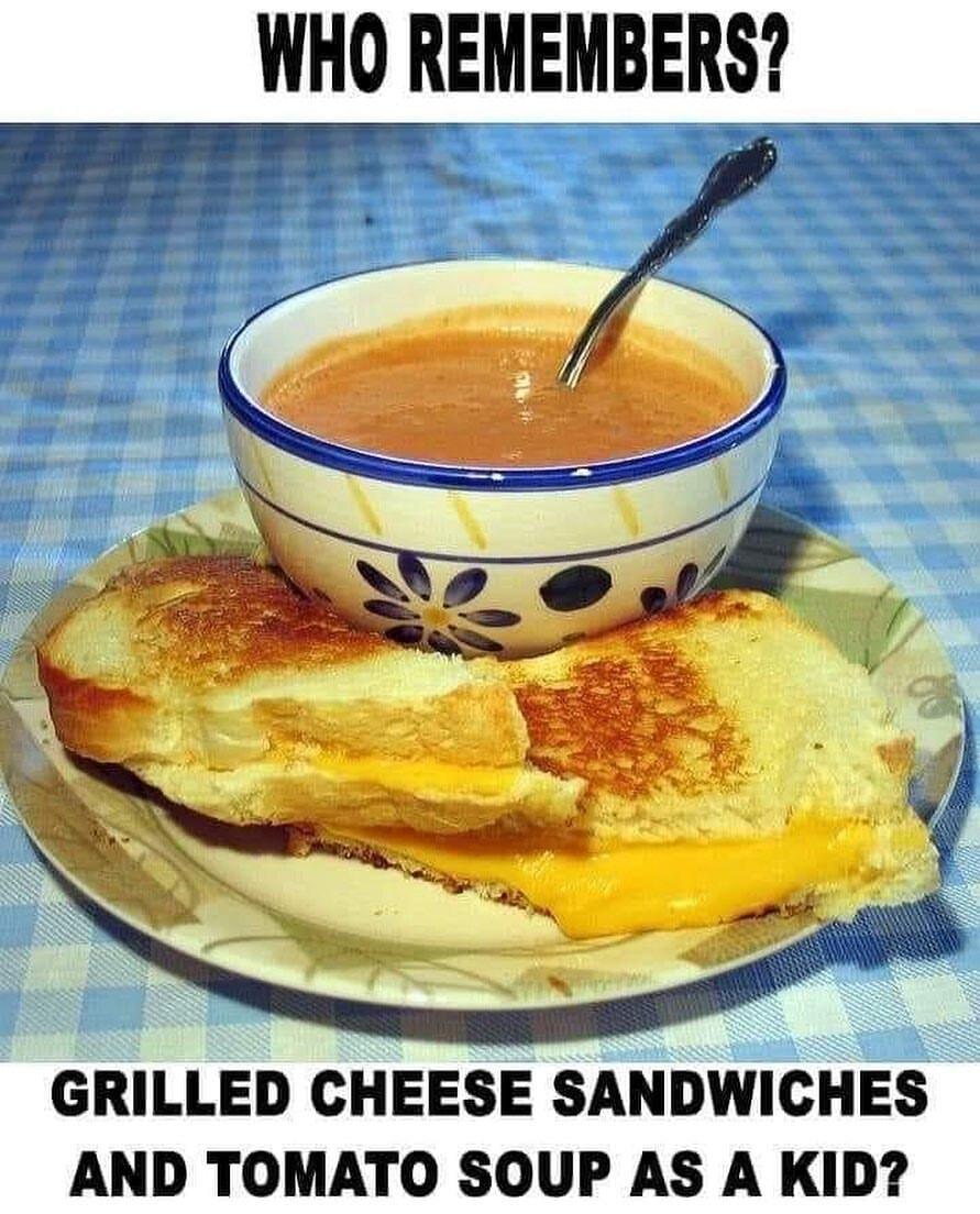 WHO REMEMBERS GRILLED CHEESE SANDWICHES AND TOMATO SOUP AS A KID