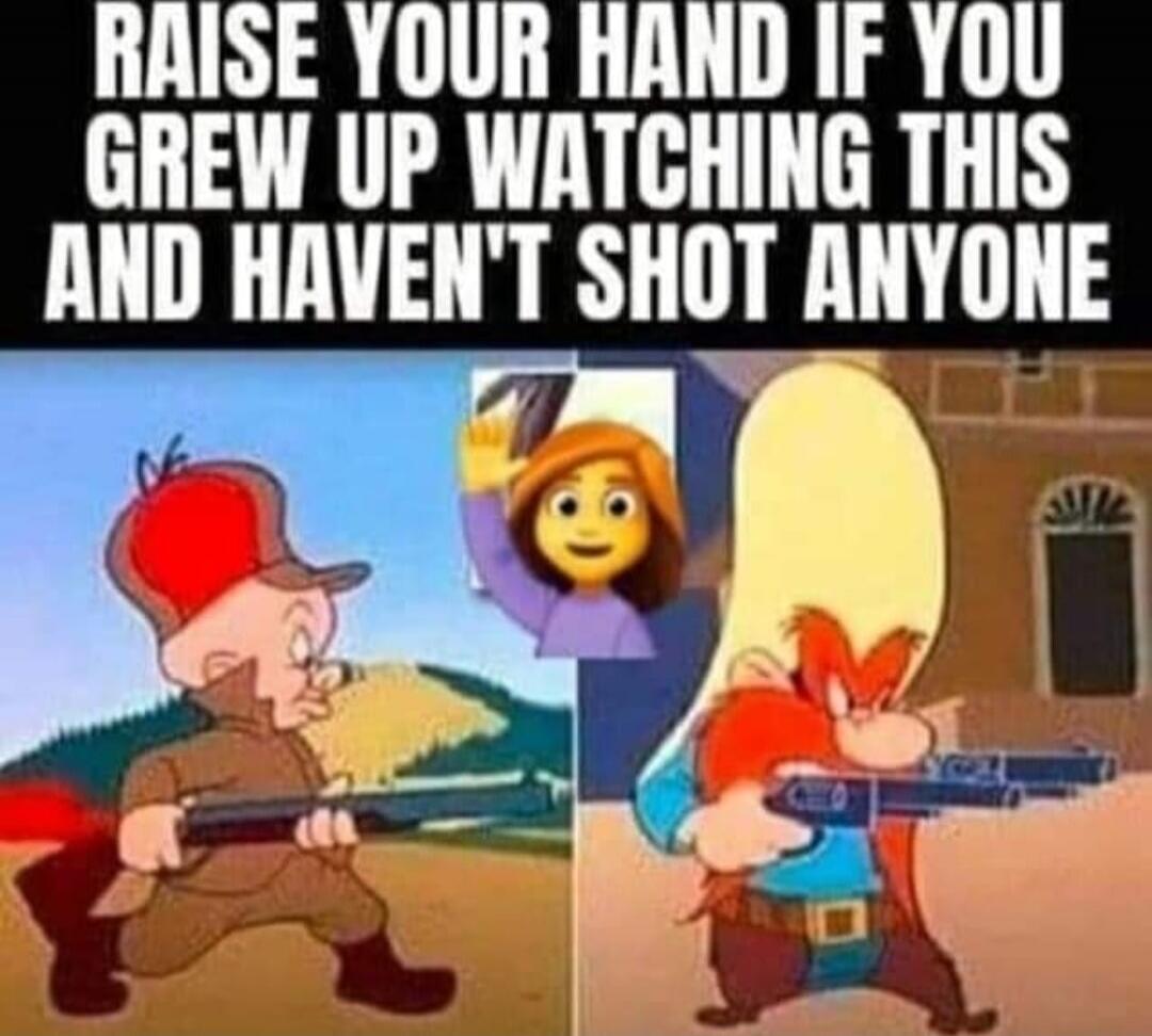 RAISE YOUR HAND IF YOU GREW UP WATCHING THIS AND HAVEN'T SHOT ANYONE