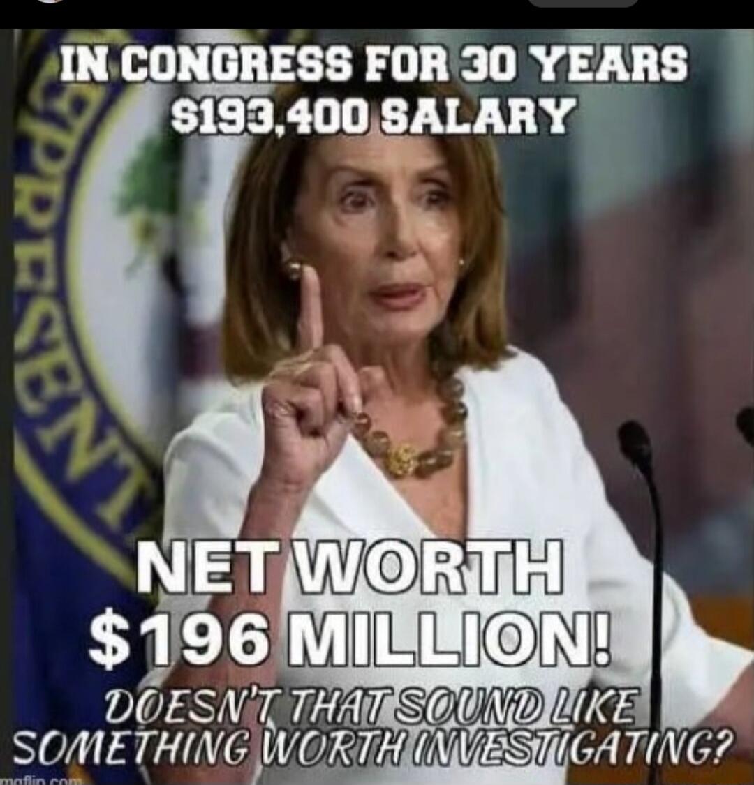 IN CONGRESS FOR 30 YEARS $193,400 SALARY NET WORTH $196 MILLION! DOESN'T THAT SOUND LIKE SOMETHING WORTH INVESTIGATING?