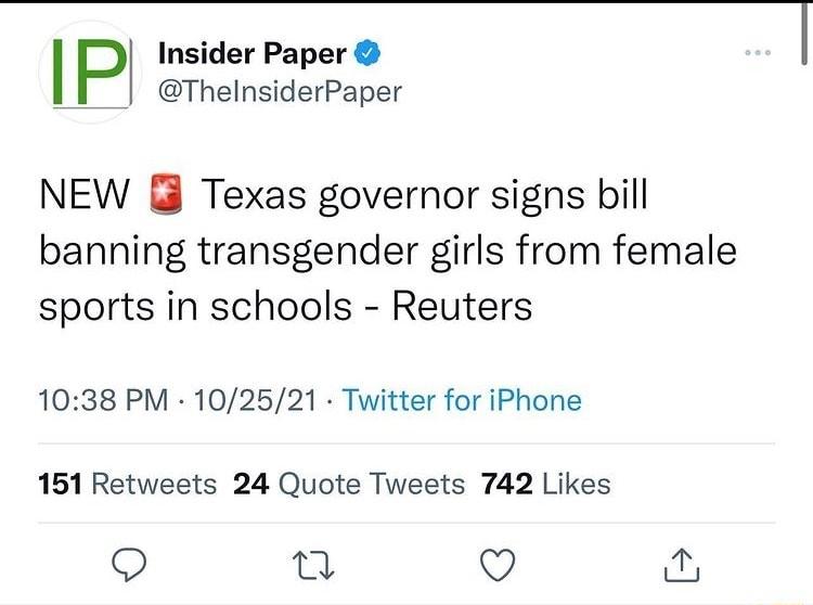 I P Insider Paper ThelnsiderPaper NEW Texas governor signs bill banning transgender girls from female sports in schools Reuters 1038 PM 102521 Twitter for iPhone 151 Retweets 24 Quote Tweets 742 Likes Q