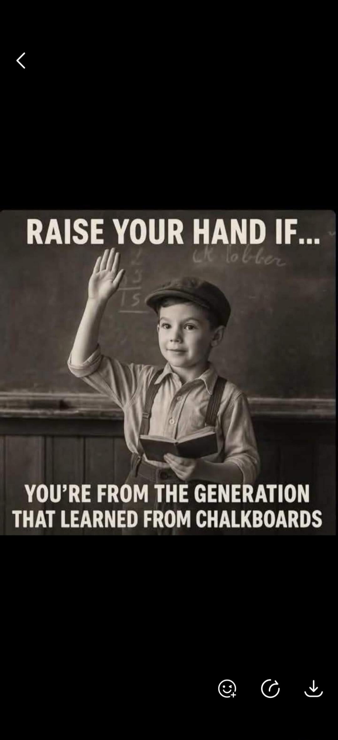 RAISE YOUR HAND IF... YOU'RE FROM THE GENERATION THAT LEARNED FROM CHALKBOARDS